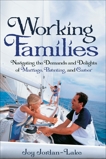 Working Families: Navigating the Demands and Delights of Marriage, Parenting, and Career, Jordan-Lake, Joy