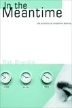 In the Meantime: The Practice of Proactive Waiting, Brendle, Rob