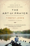 The Art of Prayer: A Simple Guide to Conversation with God, Jones, Timothy