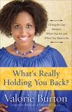 What's Really Holding You Back?: Closing the Gap Between Where You Are and Where You Want to Be, Burton, Valorie