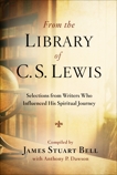 From the Library of C. S. Lewis: Selections from Writers Who Influenced His Spiritual Journey, Bell, James Stuart & Dawson, Anthony P.