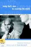 Being God's Man by Resisting the World: Real Life. Powerful Truth. For God's Men., Arterburn, Stephen & Luck, Kenny & Wendorff, Todd