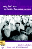 Being God's Man by Standing Firm Under Pressure: Real Life. Powerful Truth. For God's Men, Arterburn, Stephen & Luck, Kenny & Wendorff, Todd