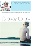 It's Okay to Cry: A Parent's Guide to Helping Children Through the Losses of Life, Wright, H. Norman