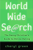 World Wide Search: The Savvy Christian's Guide to Online Dating, Green, Cheryl