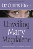 Unveiling Mary Magdalene: Discover the Truth About a Not-So-Bad Girl of the Bible, Higgs, Liz Curtis