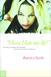 Mom, I Hate My Life!: Becoming Your Daughter's Ally Through the Emotional Ups and Downs of Adolescence, Hersh, Sharon