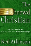 The Shrewd Christian: You Can't Have It All, But You Can Have More Than Enough, Atkinson, Neil