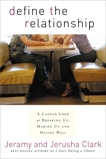 Define the Relationship: A Candid Look at Breaking Up, Making Up, and Dating Well, Clark, Jerusha & Clark, Jeramy