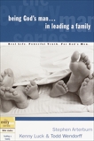 Being God's Man in Leading a Family: Real Life. Powerful Truth. For God's Men, Arterburn, Stephen & Luck, Kenny & Wendorff, Todd