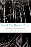 Send My Roots Rain: A Spirituality of Justice and Mercy, McKenna, Megan