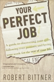 Your Perfect Job: A Guide to Discovering Your Gifts, Following Your Passions, and Loving Your Work for the Rest of Your Life, Bittner, Robert