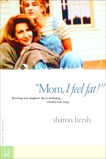 Mom, I Feel Fat: Becoming Your Daughter's Ally in Developing a Healthy Body Image, Hersh, Sharon