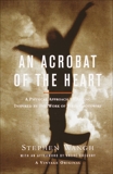 An Acrobat of the Heart: A Physical Approach to Acting Inspired by the Work of Jerzy Grotowski, Wangh, Stephen