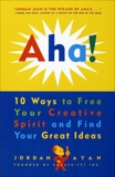 Aha!: 10 Ways to Free Your Creative Spirit and Find Your Great Ideas, Ayan, Jordan