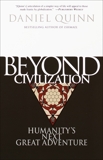 Beyond Civilization: Humanity's Next Great Adventure, Quinn, Daniel