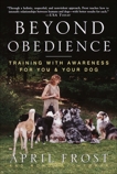 Beyond Obedience: Training with Awareness for You & Your Dog, Frost, April & Lightmark, Rondi