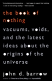 The Book of Nothing: Vacuums, Voids, and the Latest Ideas about the Origins of the Universe, Barrow, John D.