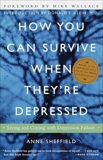 How You Can Survive When They're Depressed: Living and Coping with Depression Fallout, Sheffield, Anne