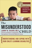 The Misunderstood Child, Fourth Edition: Understanding and Coping with Your Child's Learning Disabilities, Silver, Larry B.