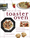 Pop It in the Toaster Oven: From Entrees to Desserts, More Than 250 Delectable, Healthy, and Convenient Recipes: A Cookbook, Dewitt, Lois