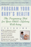 Program Your Baby's Health: The Pregnancy Diet for Your Child's Lifelong Well-Being, Luke, Barbara & Eberlein, Tamara