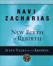 New Birth or Rebirth?: Jesus Talks with Krishna, Zacharias, Ravi