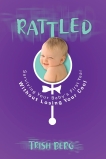 Rattled: Surviving Your Baby's First Year Without Losing Your Cool, Berg, Trish