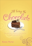 I'll Bring the Chocolate: Satisfying a Woman's Craving for Friendship and Faith, Porter, Karen