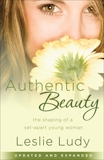 Authentic Beauty: The Shaping of a Set-Apart Young Woman, Ludy, Leslie