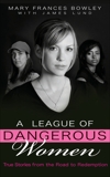 A League of Dangerous Women: True Stories from the Road to Redemption, Bowley, Mary Frances