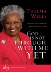 God Is Not Through with Me Yet: Holding On to the One Who Holds You Close, Wells, Thelma