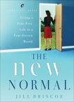 The New Normal: Living a Fear-Free Life in a Fear-Driven World, Briscoe, Jill