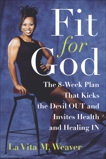 Fit for God: The 8-Week Plan That Kicks The Devil OUT and Invites Health and Healing IN, Weaver, La Vita M.