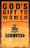 God's Gift to Women: Discovering the Lost Greatness of Masculinity, Ludy, Eric