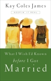 What I Wish I'd Known Before I Got Married: Keepin' It Real, James, Kay Coles