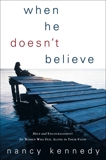 When He Doesn't Believe: Help and Encouragement for Women Who Feel Alone in Their Faith, Kennedy, Nancy