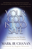 Your God is Too Safe: Rediscovering the Wonder of a God You Can't Control, Buchanan, Mark