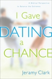 I Gave Dating a Chance: A Biblical Perspective to Balance the Extremes, Clark, Jeramy