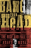 Bang Your Head: The Rise and Fall of Heavy Metal, Konow, David