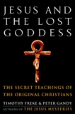 Jesus and the Lost Goddess: The Secret Teachings of the Original Christians, Freke, Timothy & Gandy, Peter