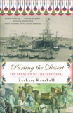 Parting the Desert: The Creation of the Suez Canal, Karabell, Zachary