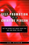 Self-Promotion for the Creative Person: Get the Word Out About Who You Are and What You Do, Silber, Lee