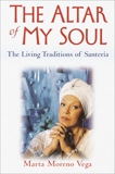 The Altar of My Soul: The Living Traditions of Santeria, Vega, Marta Moreno