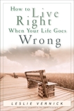 How to Live Right When Your Life Goes Wrong, Vernick, Leslie