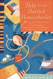 Help for the Harried Homeschooler: A Practical Guide to Balancing Your Child's Education with the Rest of Your Life, Field, Christine