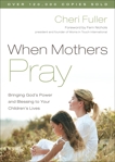 When Mothers Pray: Bringing God's Power and Blessing to Your Children's Lives, Fuller, Cheri