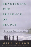 Practicing the Presence of People: How We Learn to Love, Mason, Mike