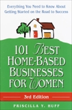 101 Best Home-Based Businesses for Women, 3rd Edition: Everything You Need to Know About Getting Started on the Road to Success, Huff, Priscilla