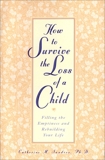 How to Survive the Loss of a Child: Filling the Emptiness and Rebuilding Your Life, Sanders, Catherine